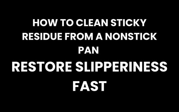 The Ultimate Guide to Removing Sticky Residue from Nonstick Pans (And Restoring That Like-New Slipperiness)