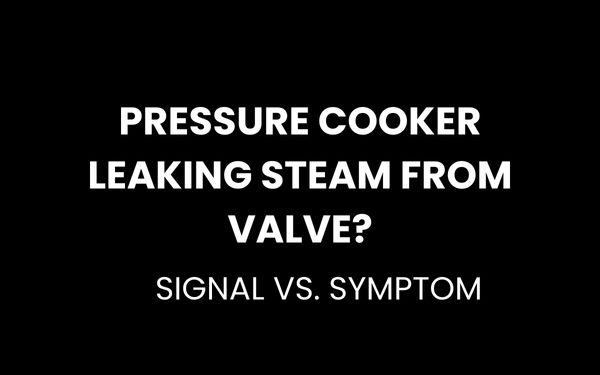 Pressure Cooker Leaking Steam from Valve