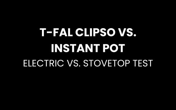 T-Fal Clipso vs. Instant Pot