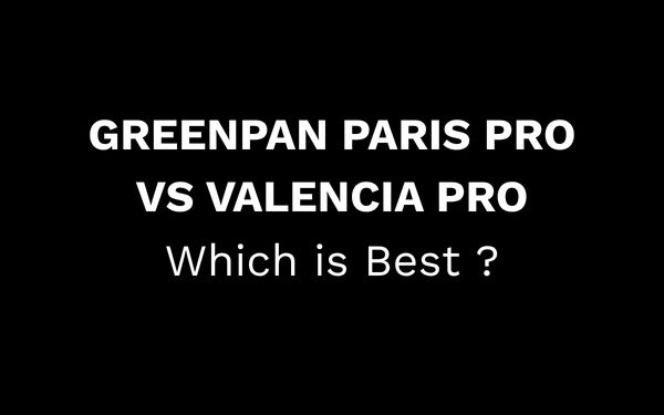 GreenPan Paris Pro vs Valencia Pro